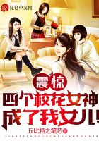 震惊四个校花女神成了我女儿作者丘比特之箭矢